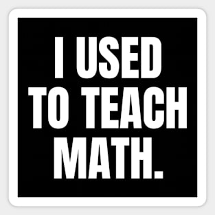 I Used To Teach Math, Funny Retired Math Teacher Quote Saying Magnet